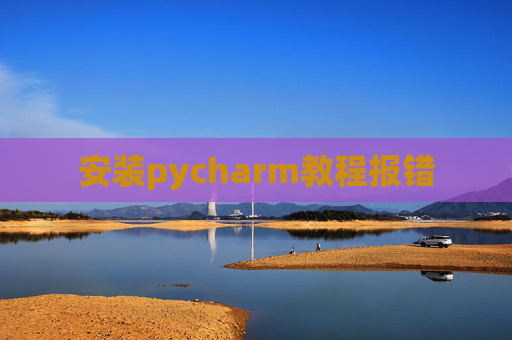 安装pycharm教程报错